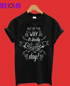 Adoption Awareness Out of the Way Its Finally Adoption Day T-Shirt