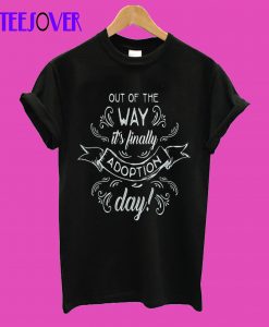 Adoption Awareness Out of the Way Its Finally Adoption Day T-Shirt