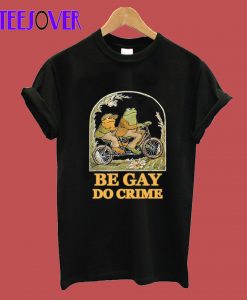 Be Gay Do Crime t shirt