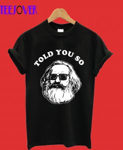 Karl Marx Told You So T-Shirt