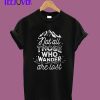 Not all those who wander are lost T-Shirt