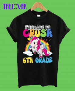 Unicorn I'm Ready To Crush 6th Grade T-Shirt