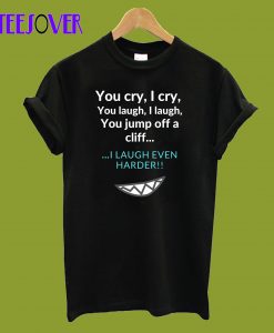 I-laugh-even-harder-T-Shirt