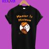 Matter-Is-Minimum-T-Shirt