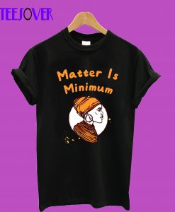 Matter-Is-Minimum-T-Shirt