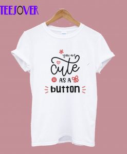 You-Are-Cute-As-a-Button-T-shirt