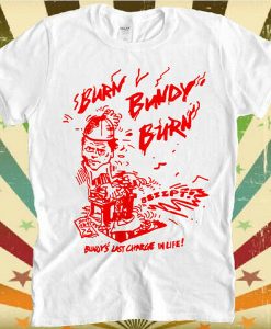 Bundy Burn Bundy Burn t-shirt