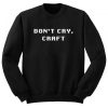 Don’t Cry Craft sweatshirt
