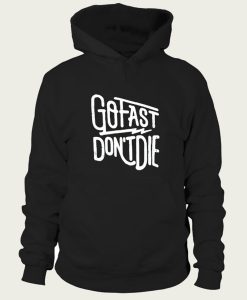 Go Fast Don’t Die hoodie