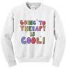 Going To Therapy is Cool sweatshirt