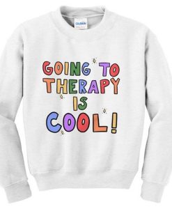 Going To Therapy is Cool sweatshirt