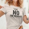 I Eat No For Breakfast t-shirt