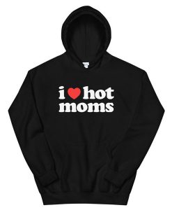 I Love Hot Moms hoodie