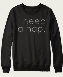 I Need a Nap sweatshirt