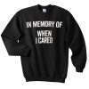 In Memory Of When I Cared sweatshirt