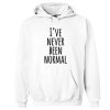 I’ve Never Been Normal hoodie