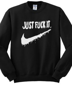 Just Fuck It sweatshirt