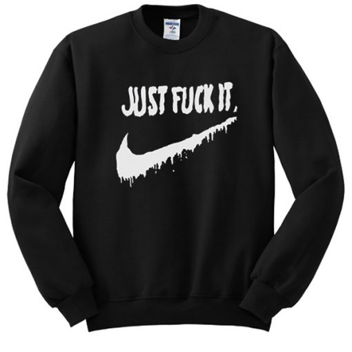 Just Fuck It sweatshirt