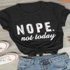 Nope not today t-shirt