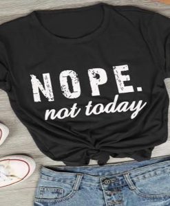 Nope not today t-shirt
