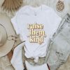 Raise Them Kind t-shirt