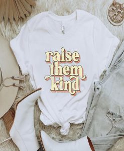 Raise Them Kind t-shirt