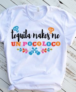 Tequila Makes Me Un Poco Loco Unisex t-shirt