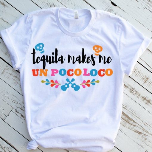 Tequila Makes Me Un Poco Loco Unisex t-shirt