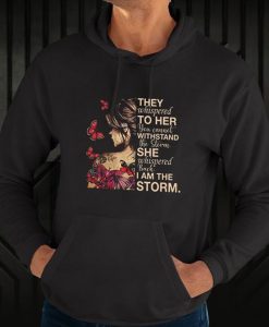 They Whispered To Her You Cannot Withstand The Storm hoodie