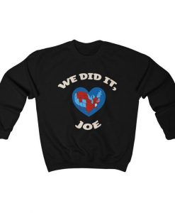 We Did It Joe- Joe Biden sweatshirt