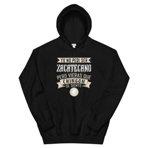 Yo No Pedi Ser Zacatecano Pero Vieras Que Chingon Se Siente Zacatecas hoodie