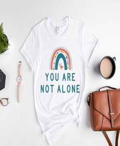 You are Not Alone t-shirt