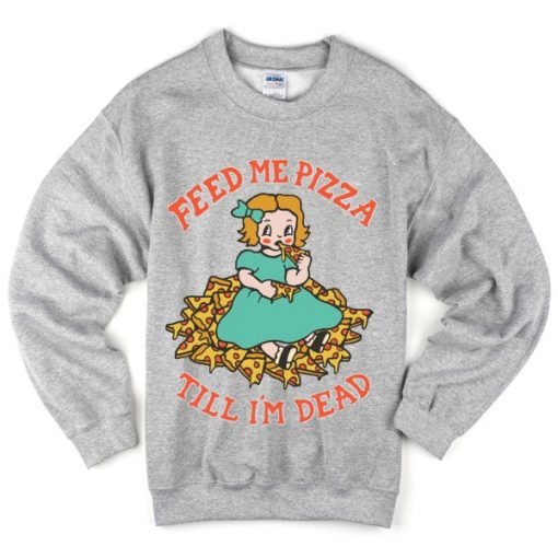 feed me pizza sweatshirt