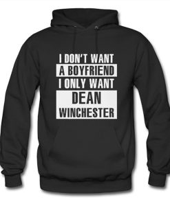 i don’t want a boyfriend i only want dean winchester hoodie