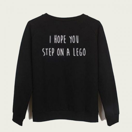 i hope you step on a lego sweatshirt