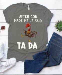 After God Made Me He Said Tada t-shirt