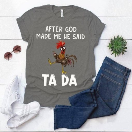 After God Made Me He Said Tada t-shirt