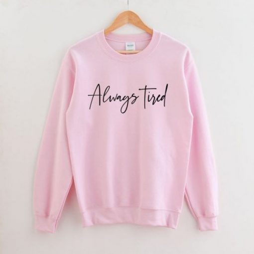 Always Tired sweatshirt