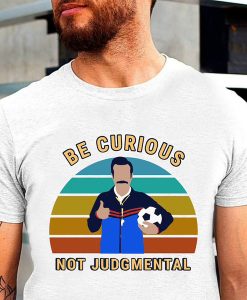 Be Curious Not Judgmental t-shirt