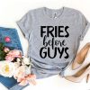 Fries Before Guys t-shirt