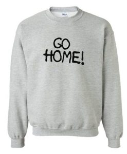 Go Home sweatshirt