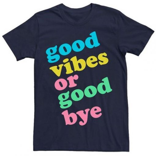 Good Vibes Or Good Bye t-shirtGood Vibes Or Good Bye t-shirt