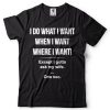 I Do What I Want When I Want Where I Want Except I Gotta Ask My Wife t-shirt