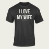 I love it When My Wife t-shirt