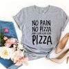 No Pain No Pizza t-shirt