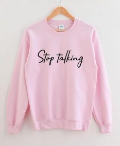 Stop Talking sweatshirt