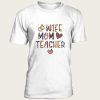 Wife Mom Teacher t-shirt