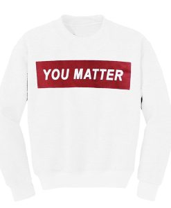 You Matter sweatshirt