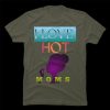 i love hot moms t-shirt