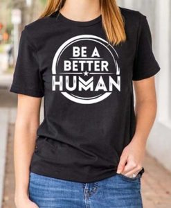 Be A Better Human t-shirt